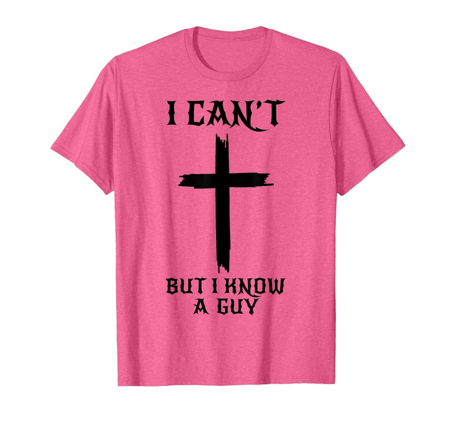 I Can't But I Know A Guy Funny Christian Cross Jesus Faith T-Shirt