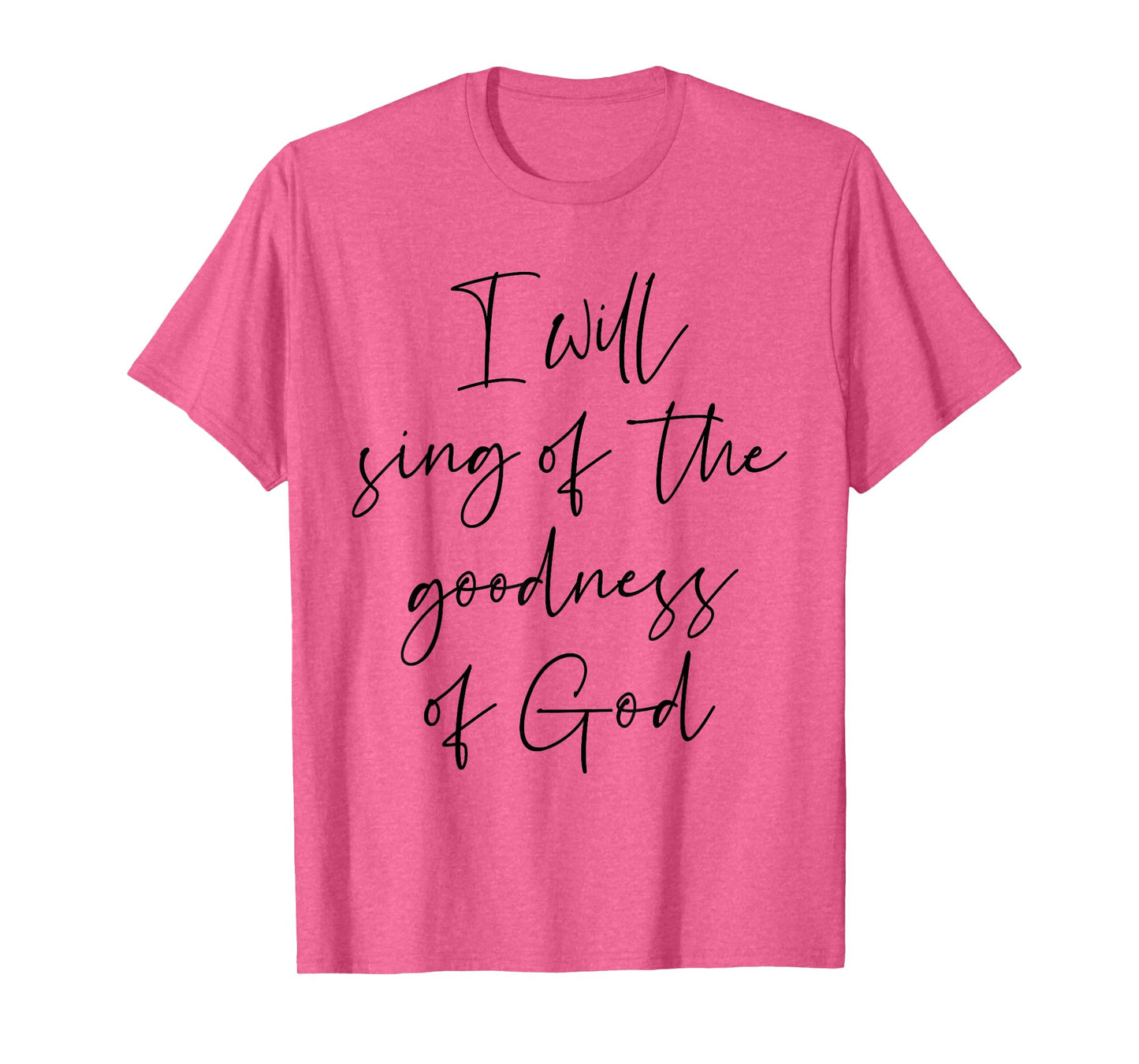 Christian Shirt I Will Sing Of The Goodness Of God T-Shirt