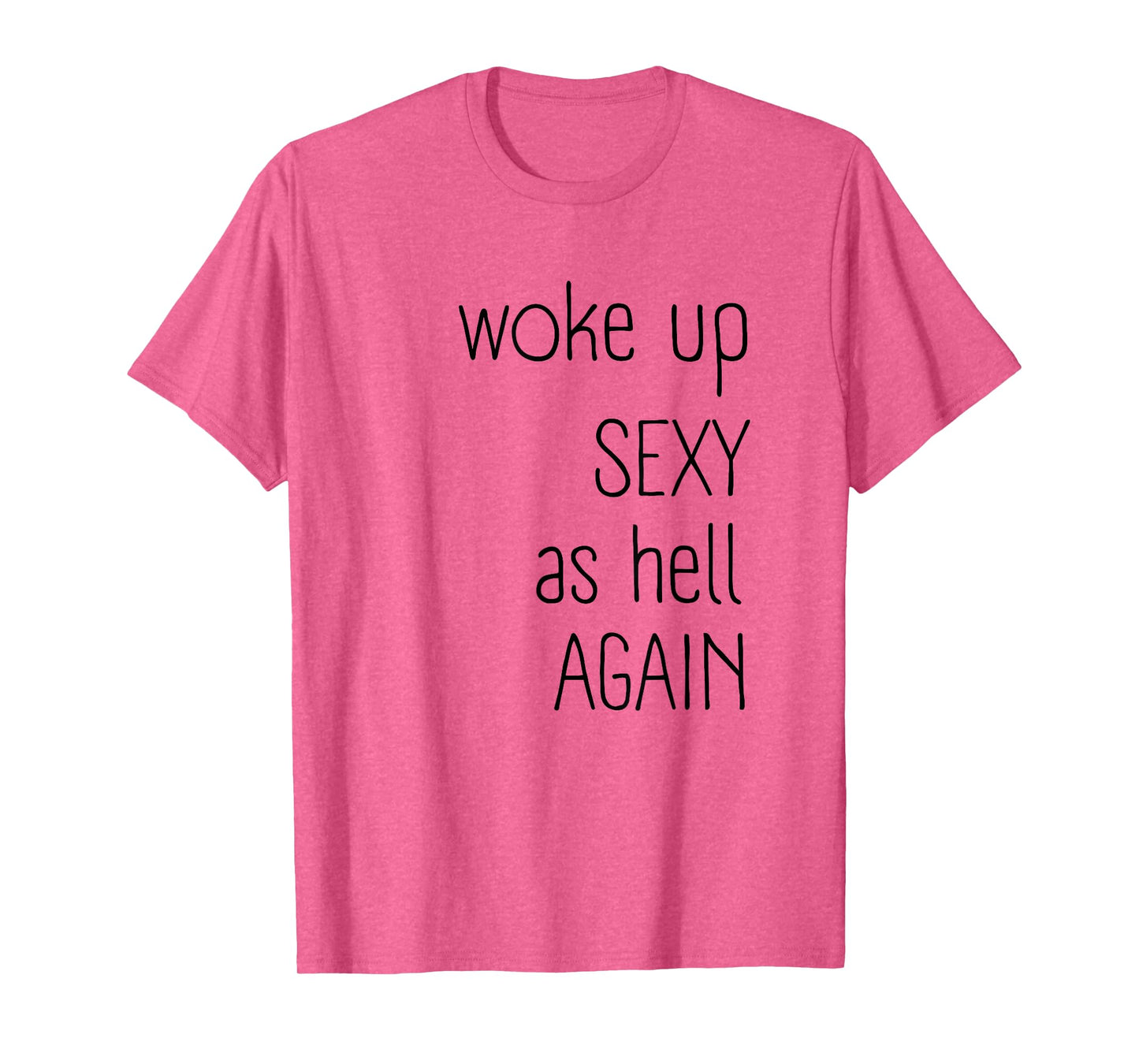 I Woke Up Sexy As Hell Again Shirt Funny Sarcastic Graphic T-Shirt