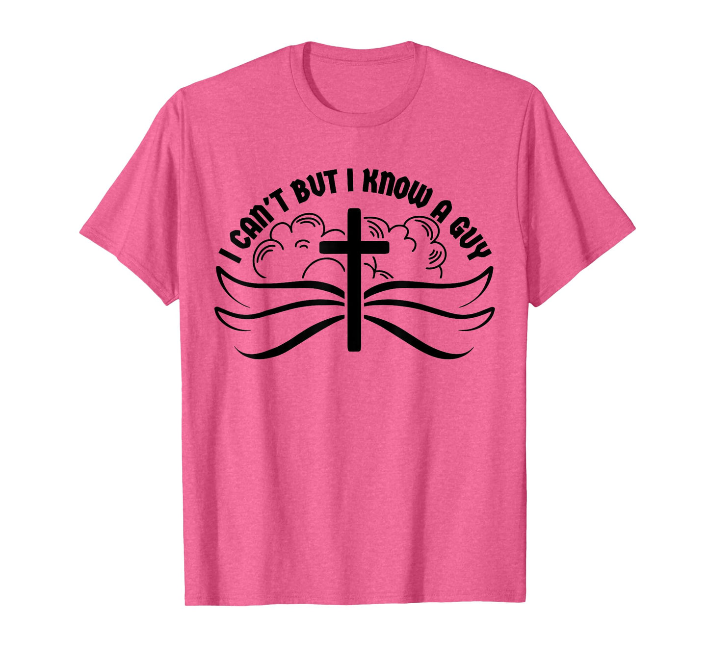 I Can't But I Know A Guy Jesus Cross Funny Christian T-Shirt