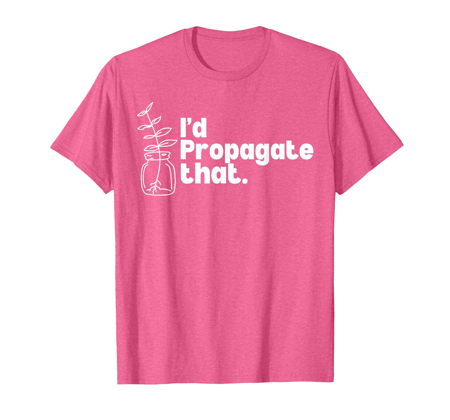 I'd Propagate That Funny Plant Lovers Gardeners Plan Quote T-Shirt