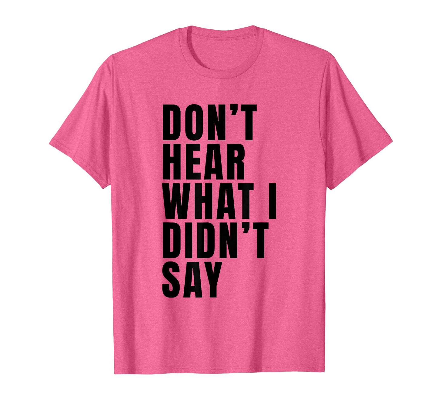 Funny Don’t Hear What I Didn’t Say T-Shirt