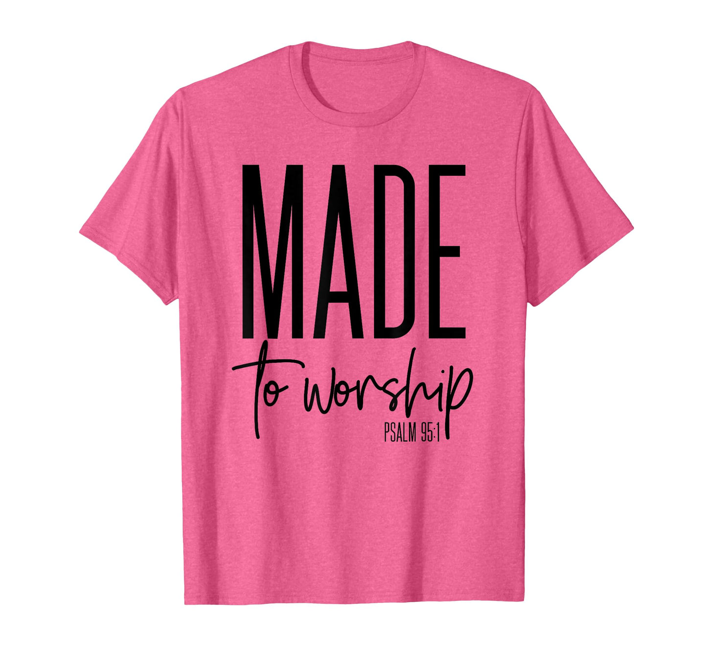 Made To Worship Psalm 95 1 graphics - Christian gift idea T-Shirt