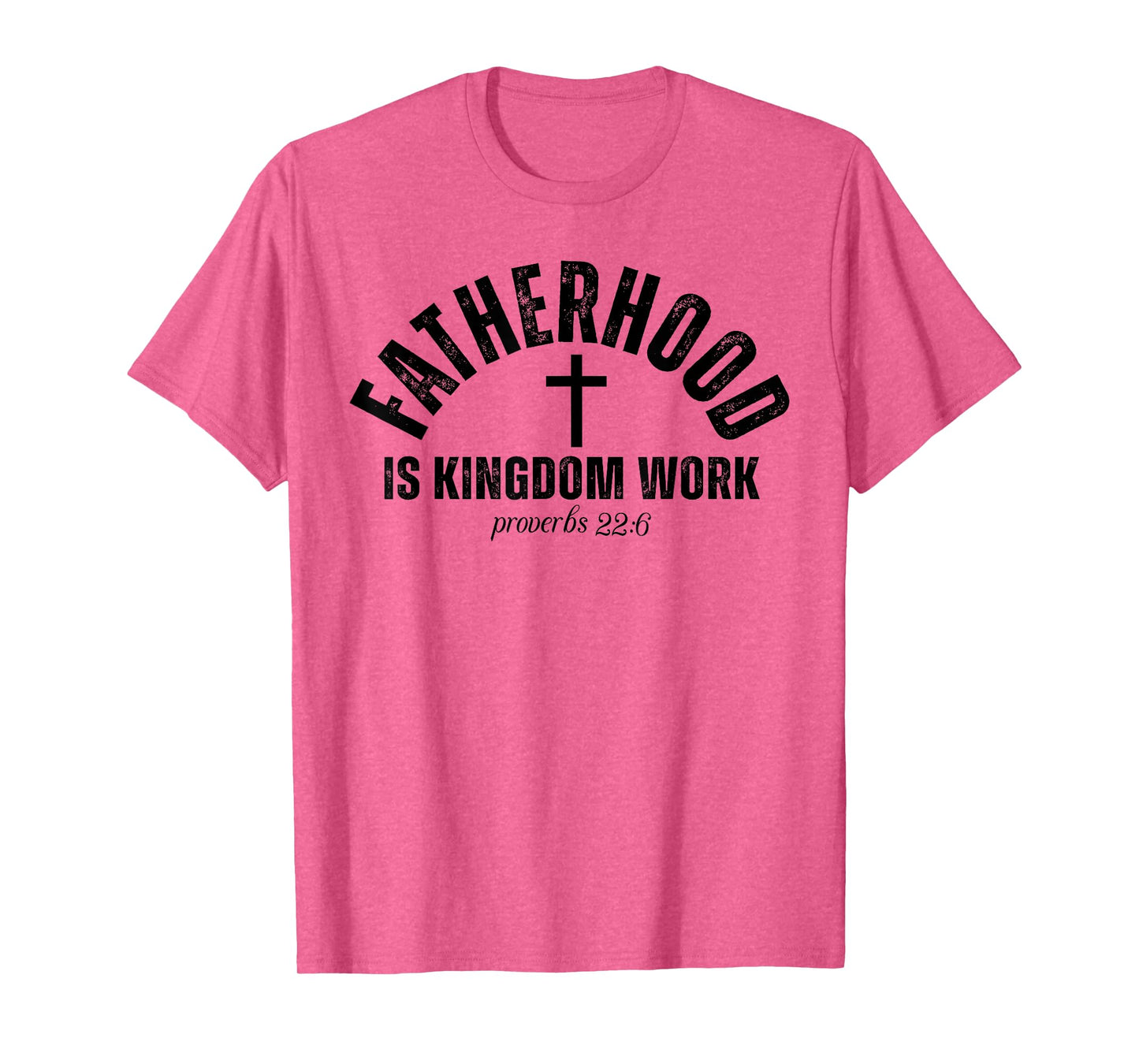 Fatherhood Is Kingdom Work Christian Dad Father's Day Faith T-Shirt