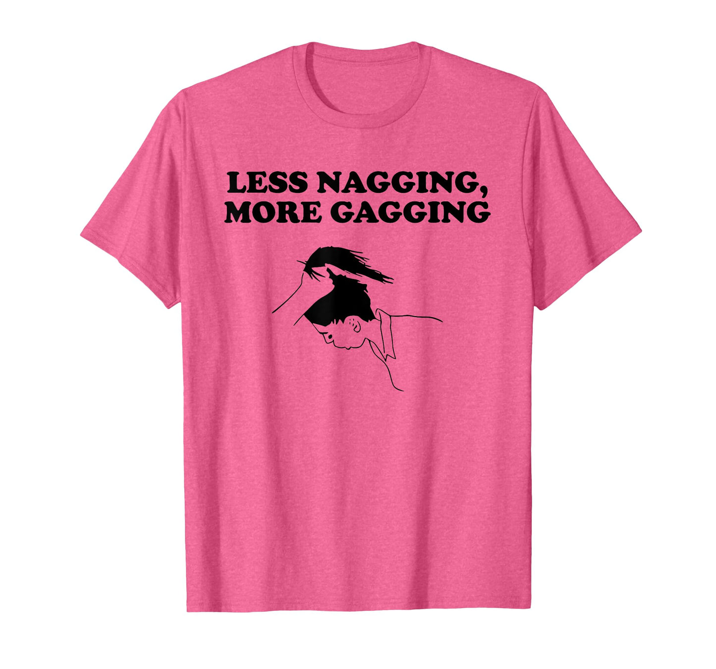 LESS NAGGING, MORE GAGGING funny design T-Shirt