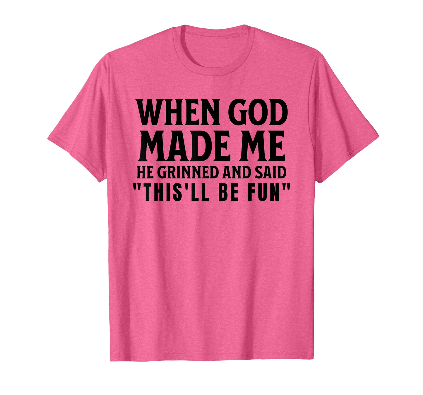 Funny When God Made Me He Grinned And Said This'll Be Fun T-Shirt