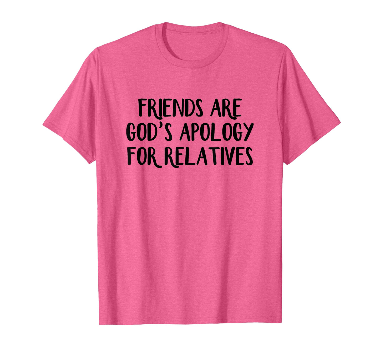 Friends are God’s Apology for Relatives T-Shirt