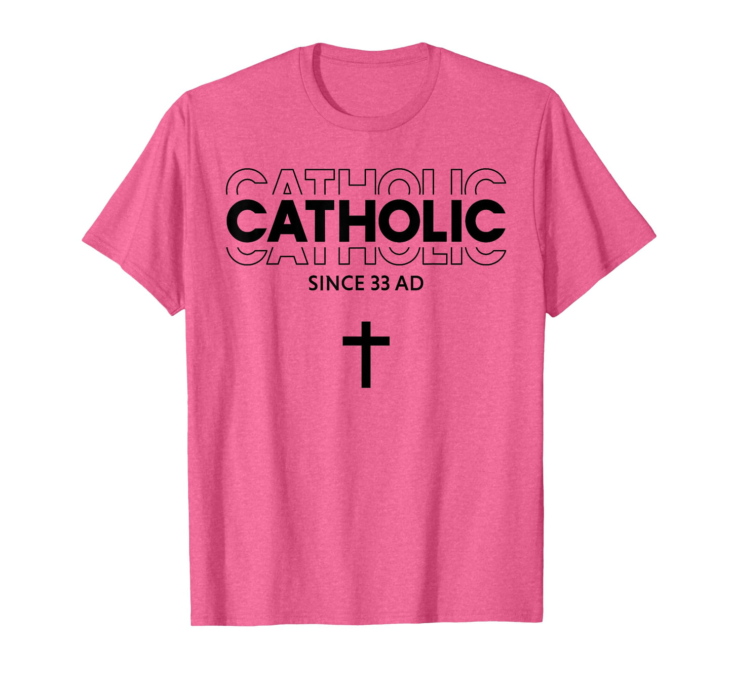 Catholic Since 33 AD Faith Hope Love For Men Women T-Shirt