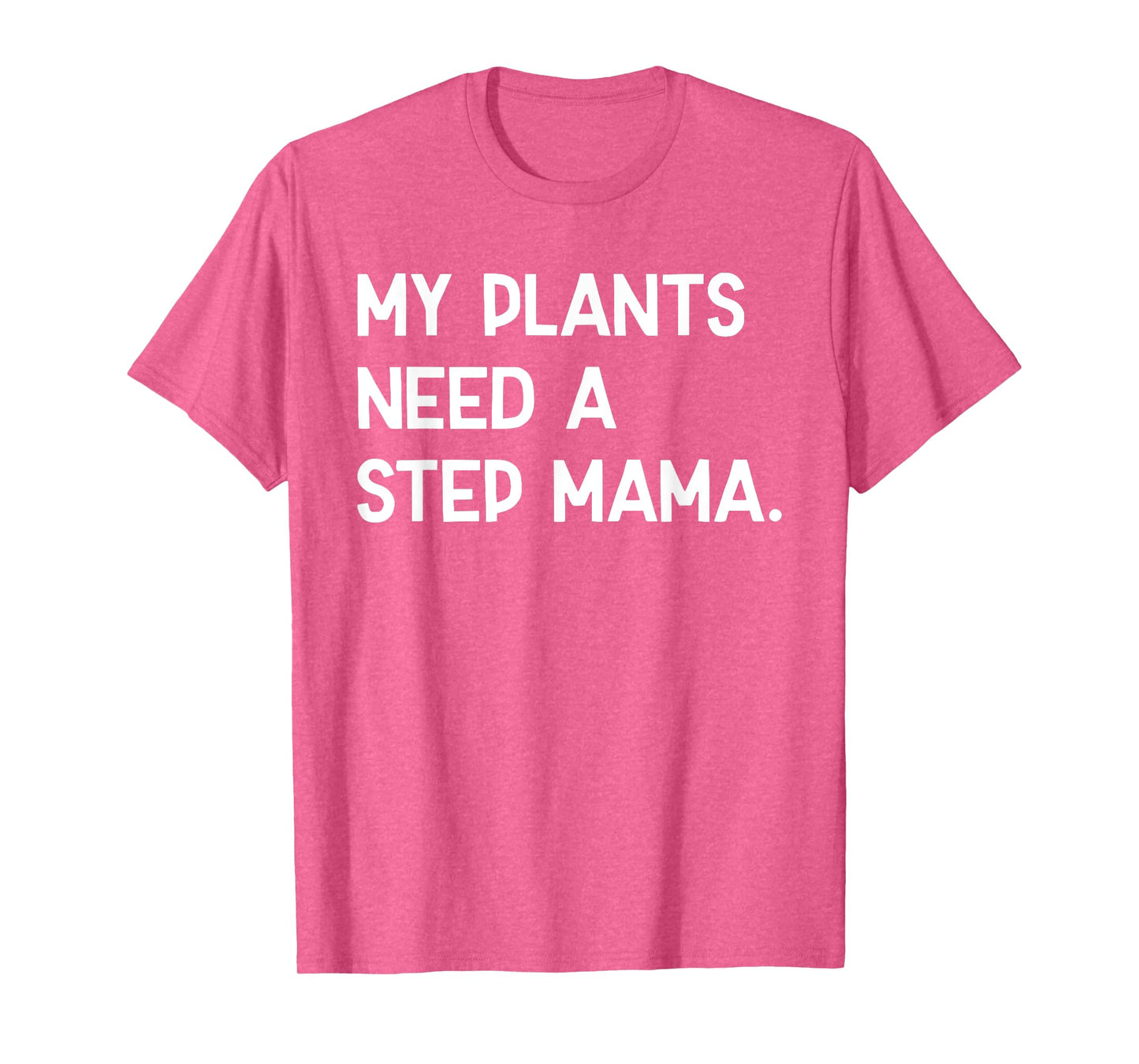 My Plants Need A Step Mama Funny Sayin Quote Plant Lover Men T-Shirt