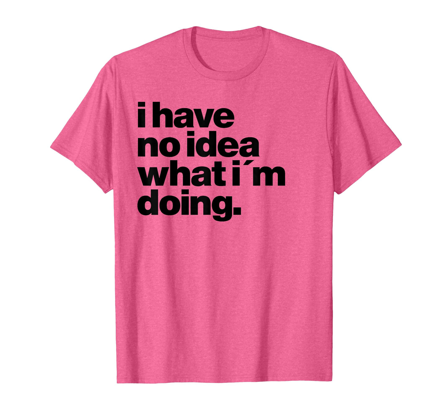 I have no idea what I'm doing Humorous funny quote T-Shirt