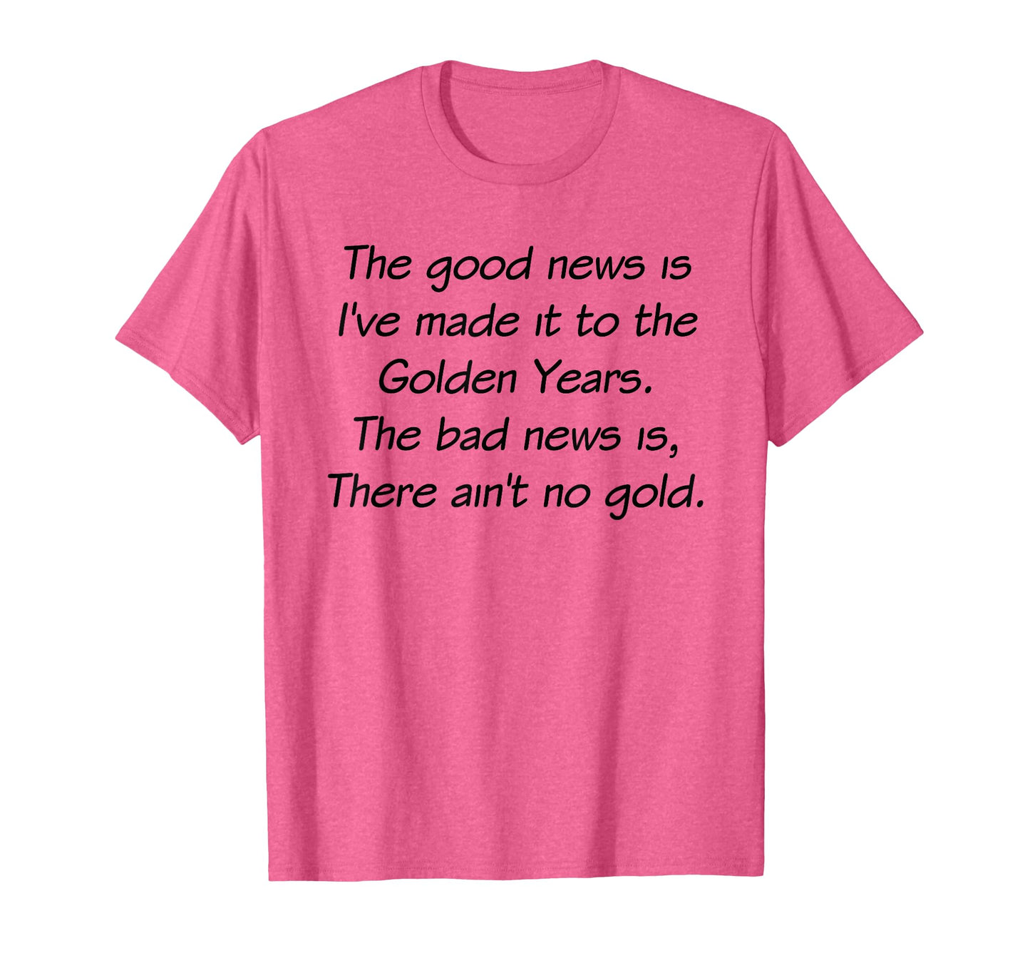 The Good News Is I Made It To The Golden Years T-Shirt