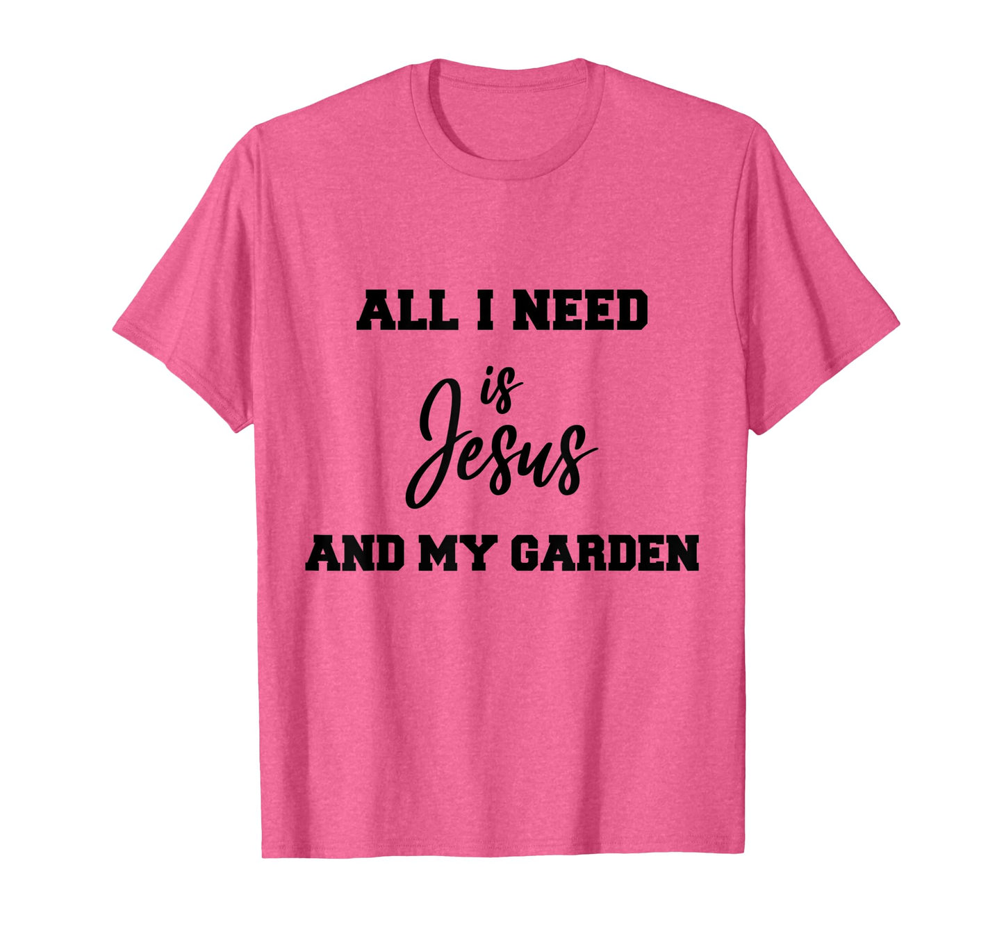 All i need is Jesus and my Garden T-Shirt