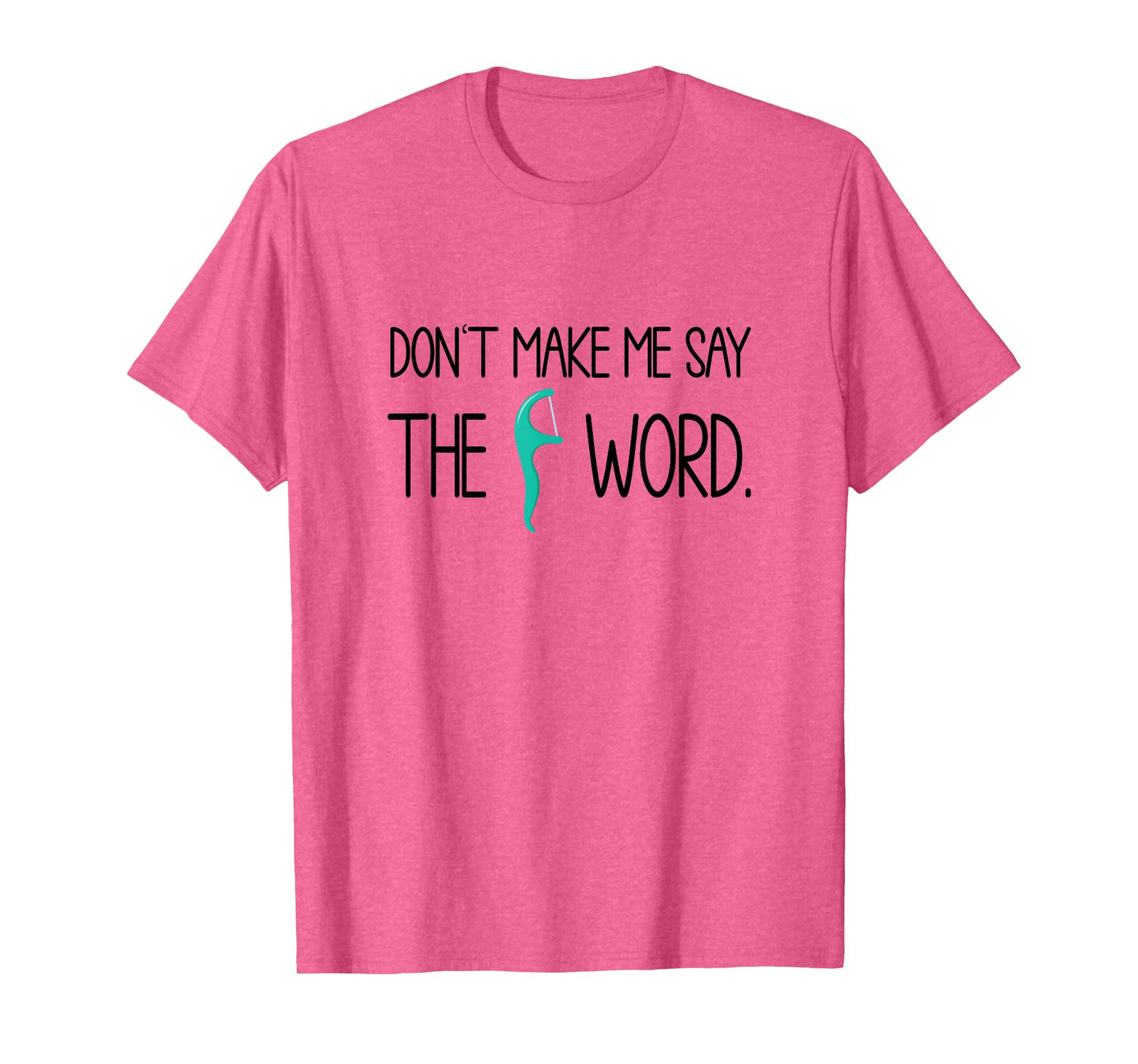 Dentist Don't Make Say The F Word Dental Hygienist T-Shirt