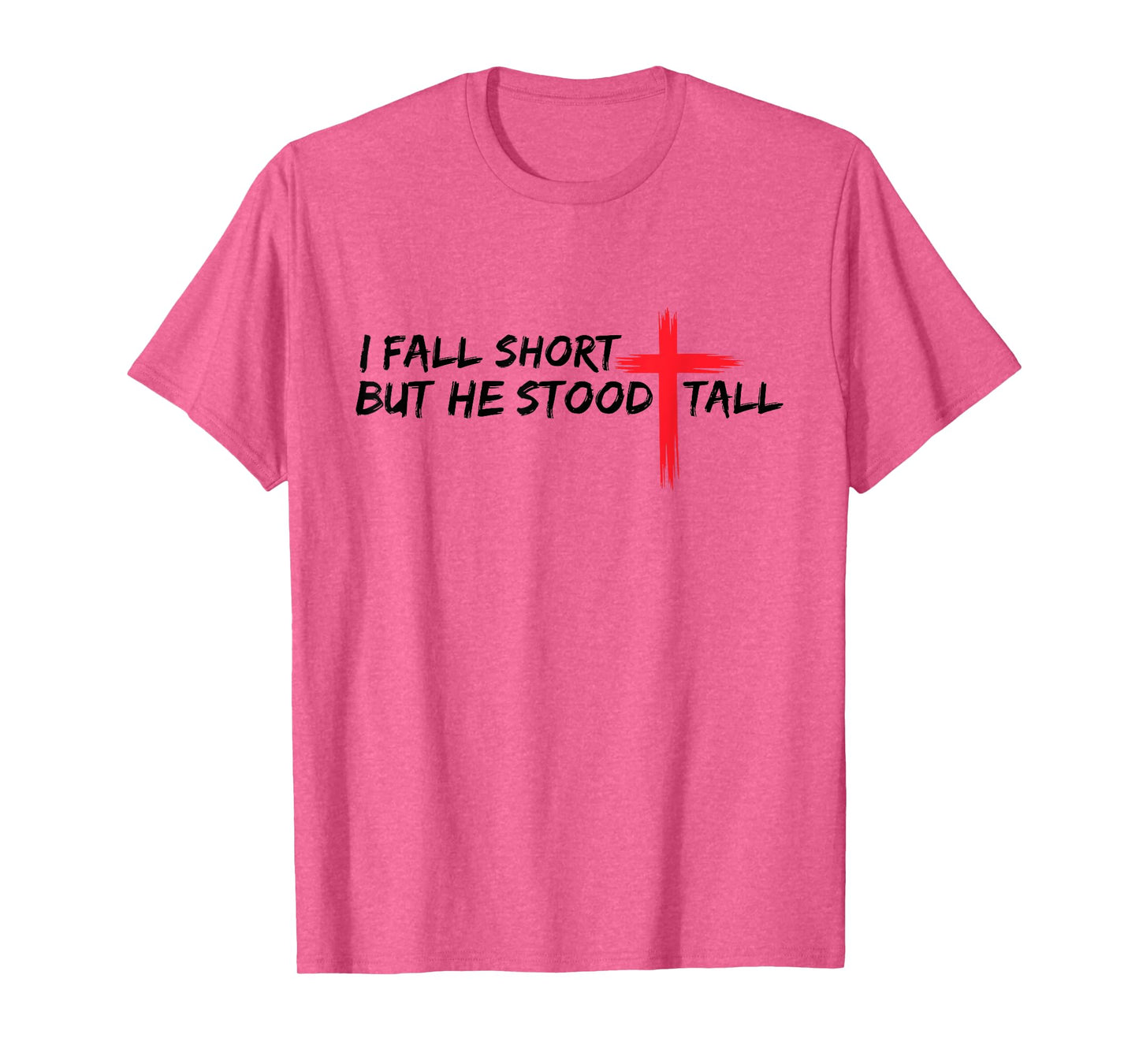 I Fall Short But He Stood Tall Christian Jesus Bible Faith T-Shirt