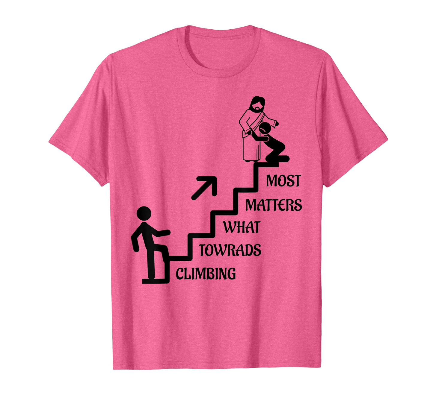 Funny Climbing Towards What Matters Most, Jesus Christ Gift T-Shirt