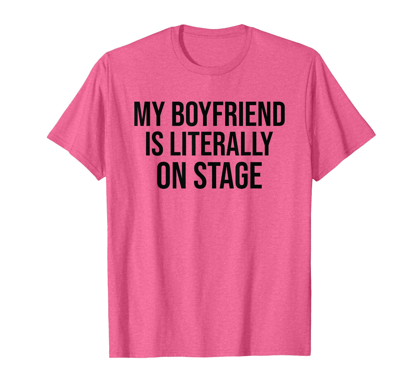 My Boyfriend Is Literally On Stage Funny Concert T-Shirt