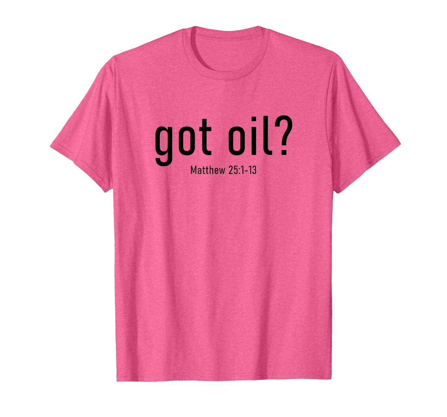Got Oil? Rapture & Second Coming Matthew 25 Reminder Faith T-Shirt