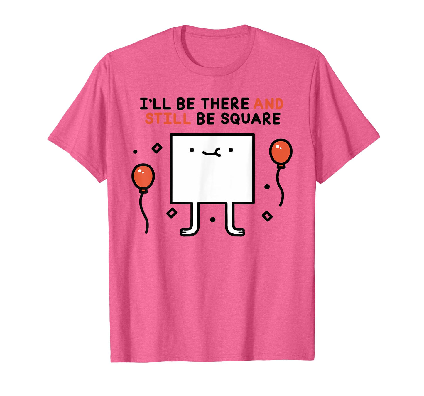 I'LL BE THERE AND STILL BE SQUARE Funny design T-Shirt