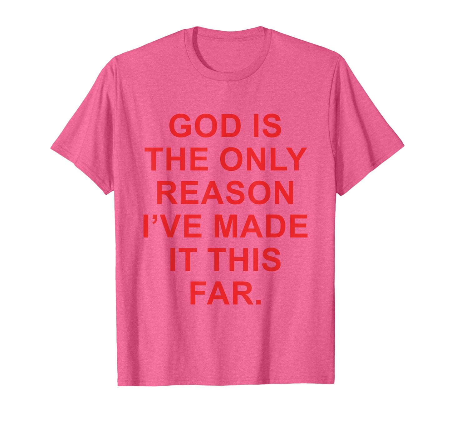 God is The Only Reason I've Made It This Far Faith Funny T-Shirt