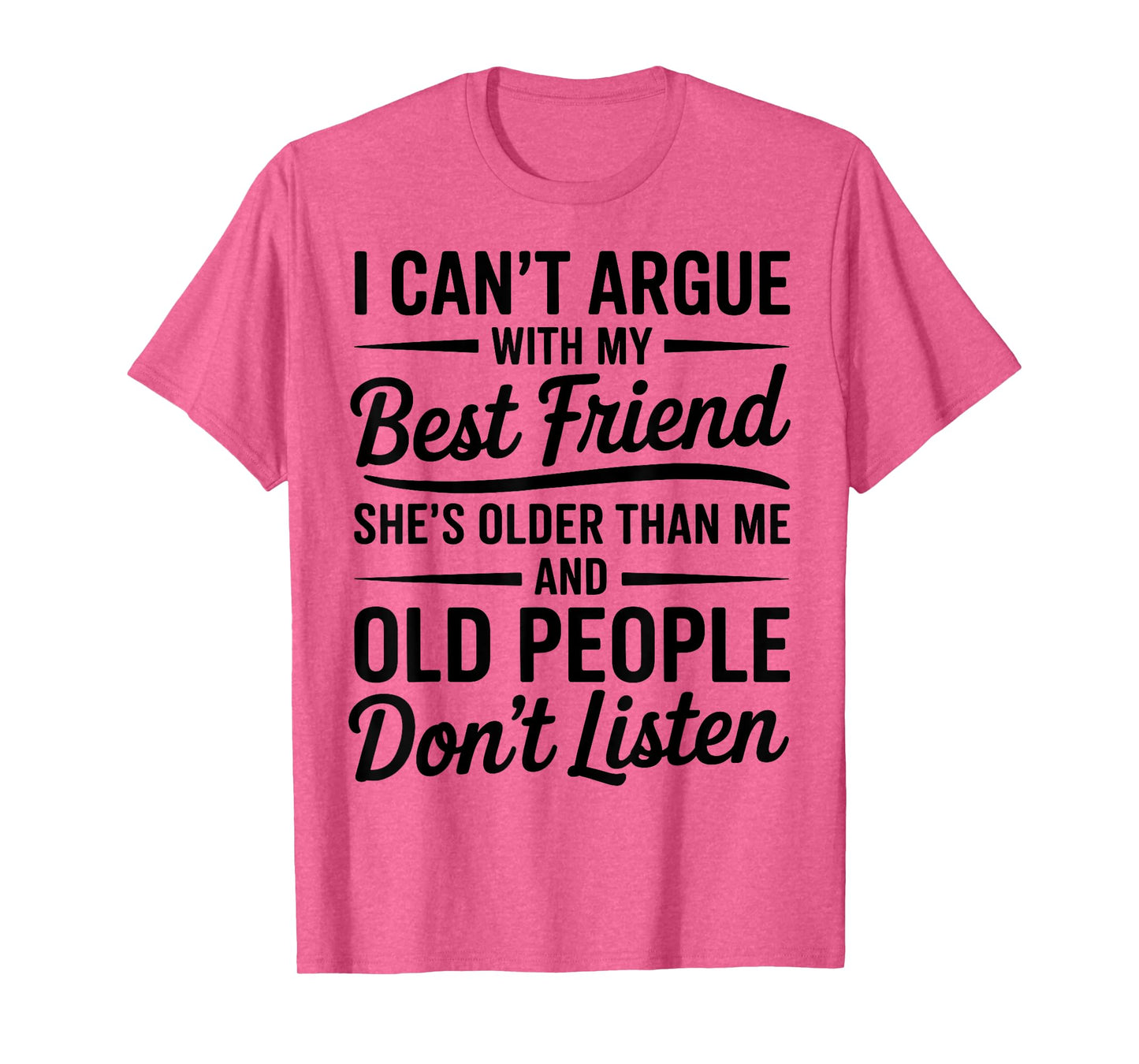 I Can't Argue With My Best Friend She's Older Than Me T-Shirt