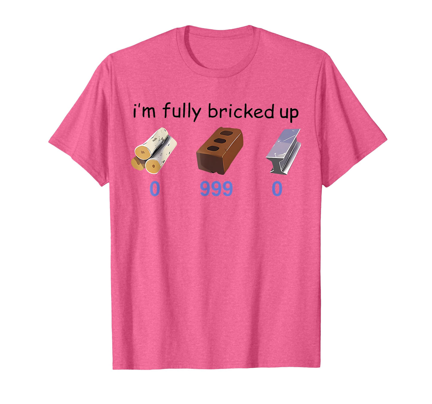 I'm Fully Bricked Up 0 999 0 Funny Saying Quote Men Women T-Shirt