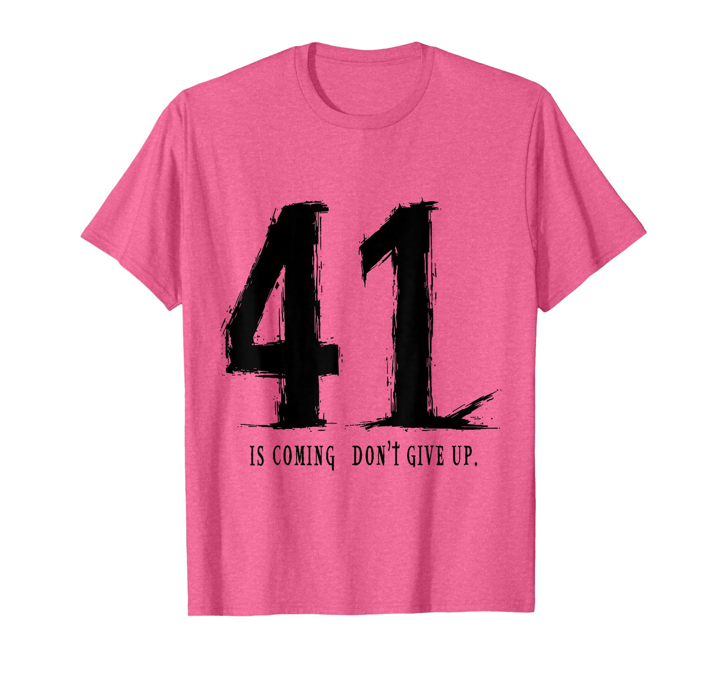 Your 41 is coming don’t give up T-Shirt