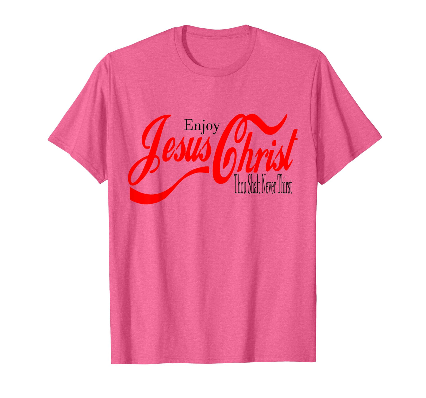 Enjoy Jesus Christ. Thou Shall Never Thirst T-Shirt