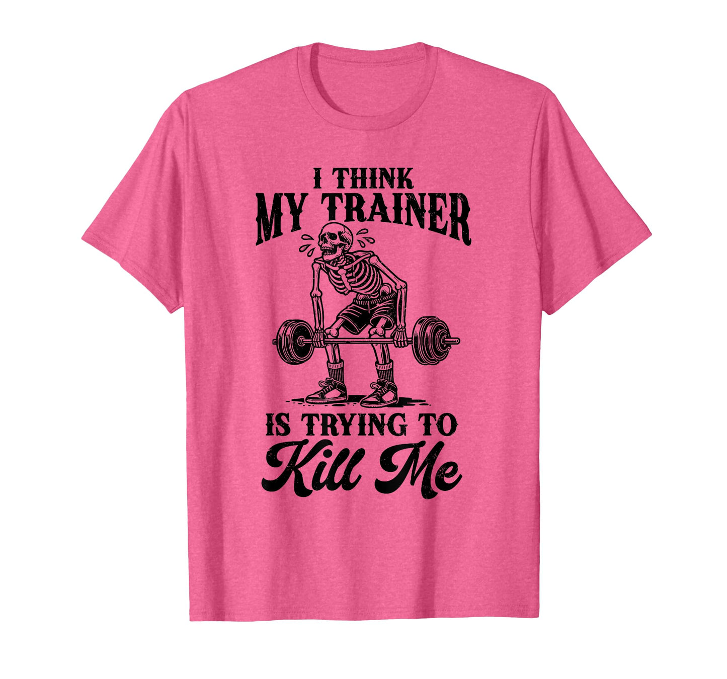 I Think My Trainer Is Trying To Kill Me Funny Workout Lovers T-Shirt