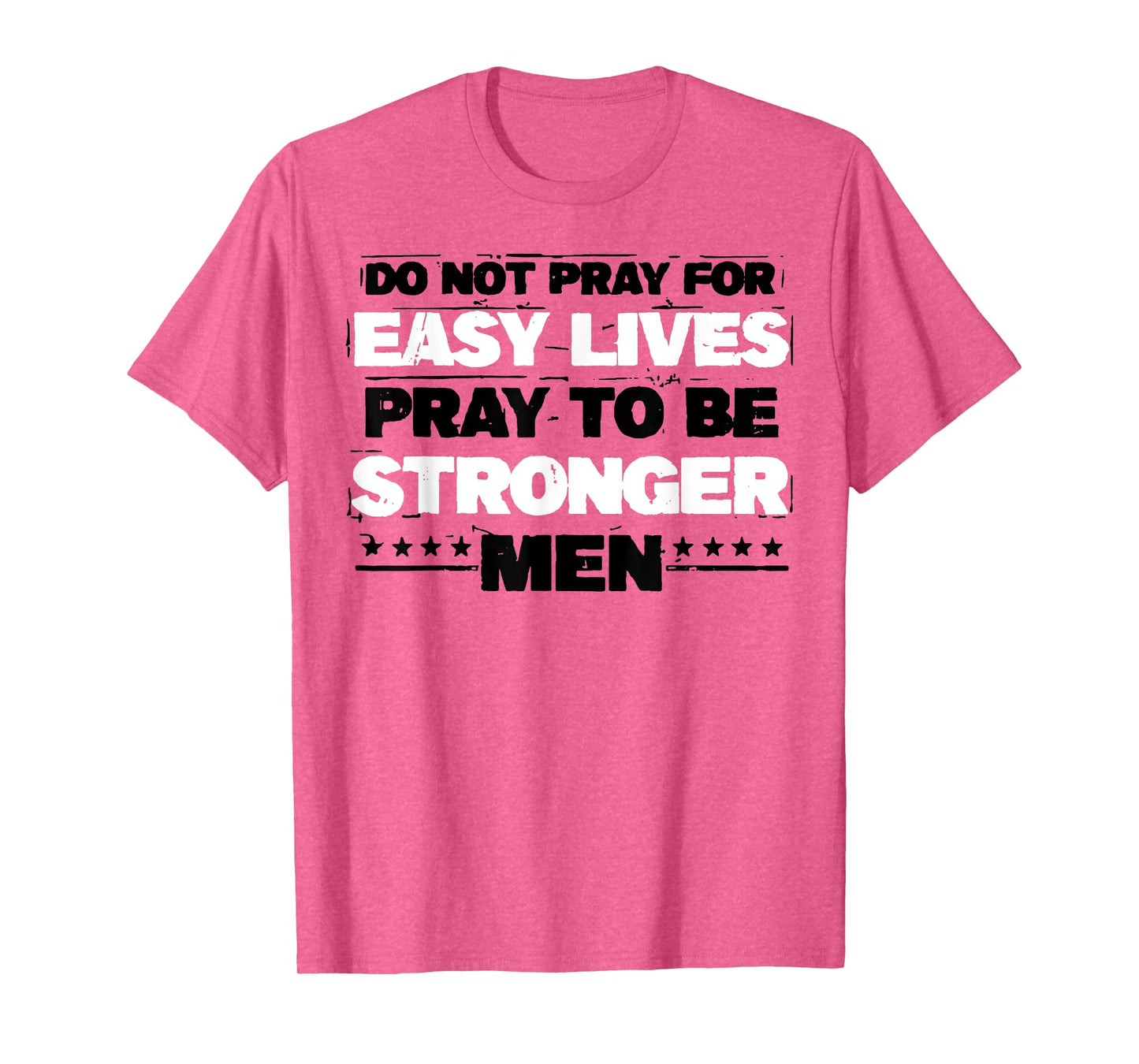 Do Not Pray For Easy Lives Pray To Be Stronger Men T-Shirt