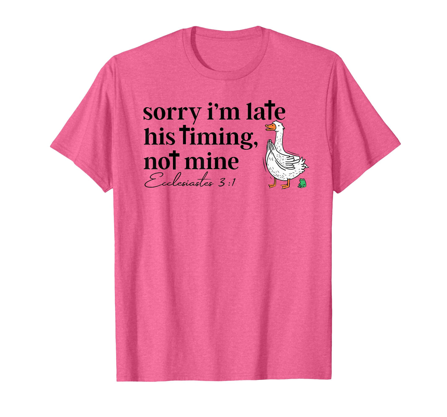 Sorry I'm Late his Timing not Mine, Funny Christian Goose T-Shirt