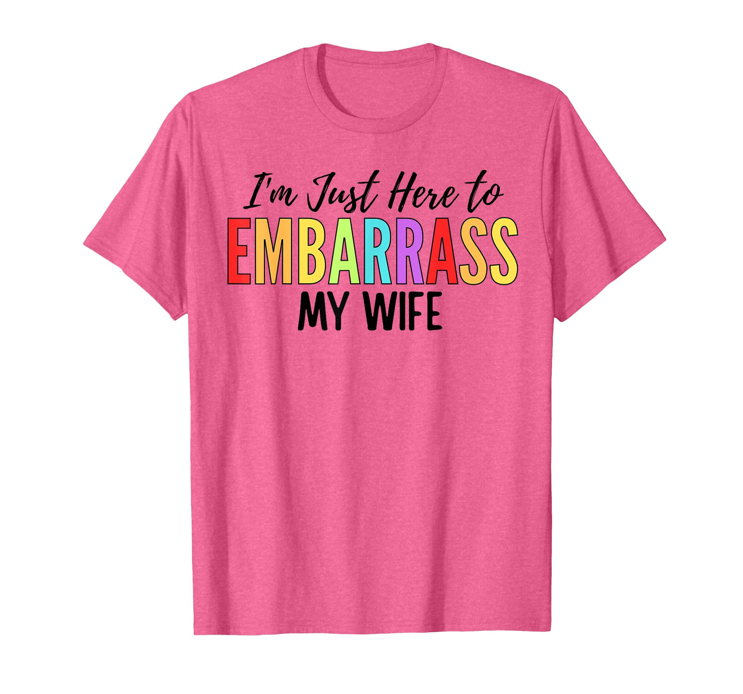 I'm Just Here To Embarrass My Wife Funny Husband T-Shirt