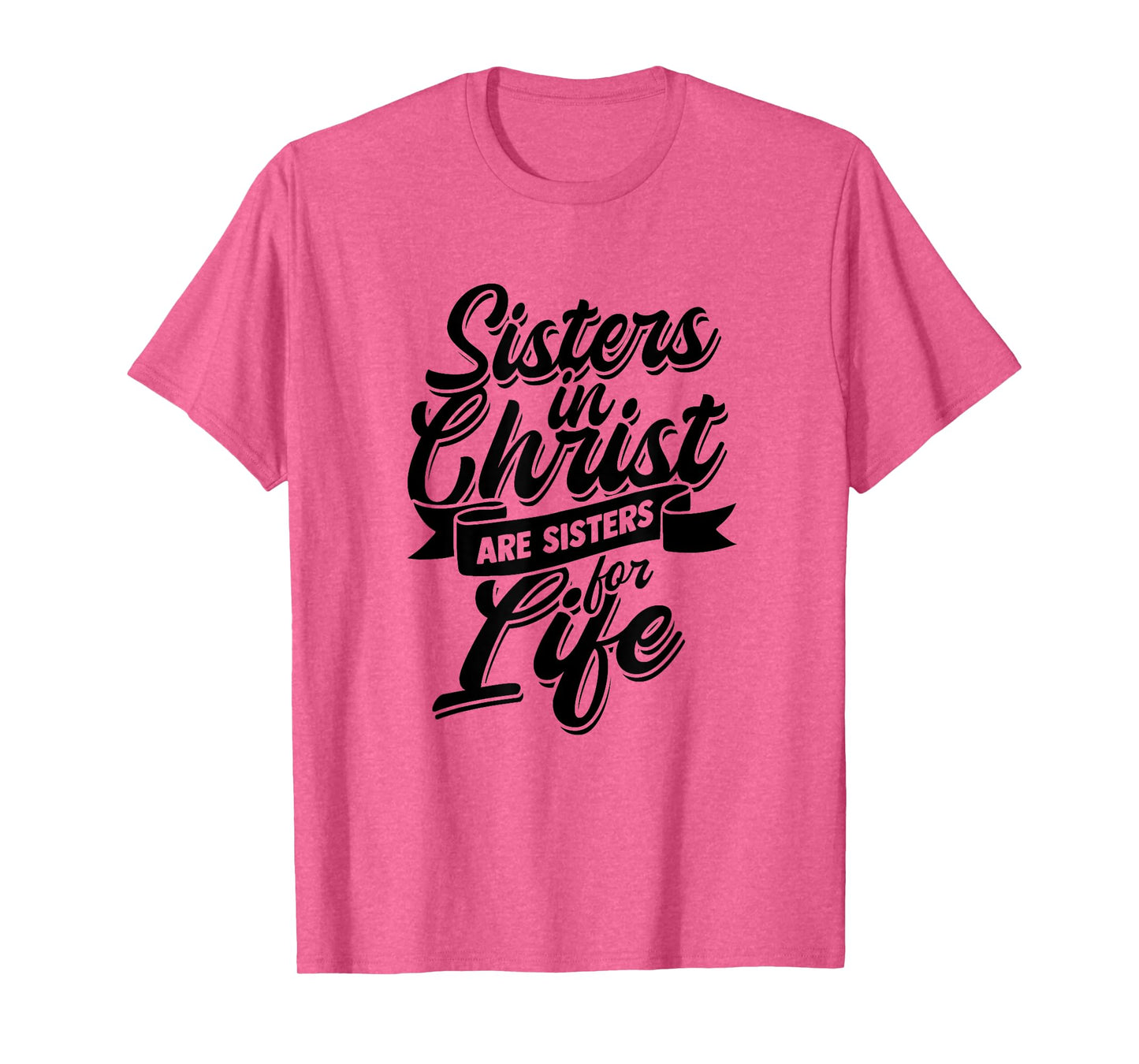 Sisters in Christ are Sister for Life - holy Christian woman T-Shirt