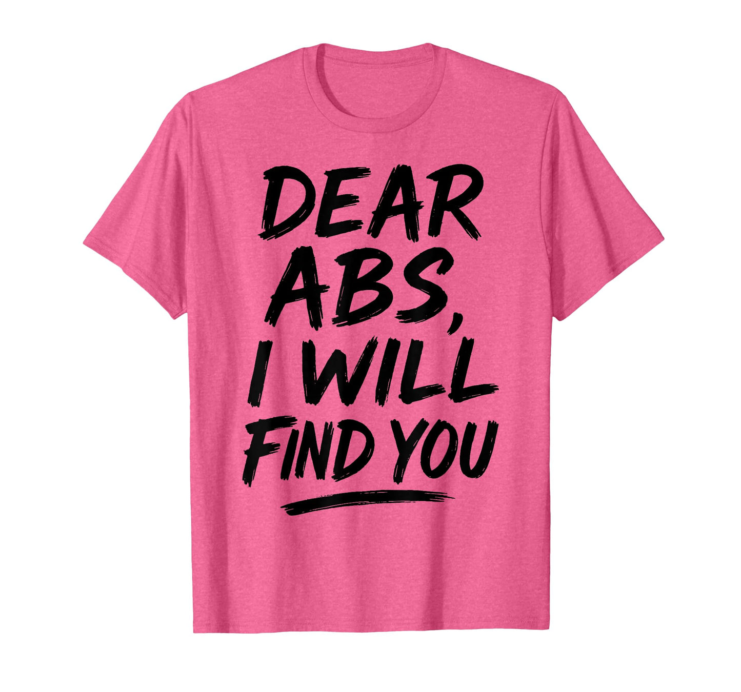 Dear Abs I Will Find You Funny Workout Quote Gym Enthusiasts T-Shirt