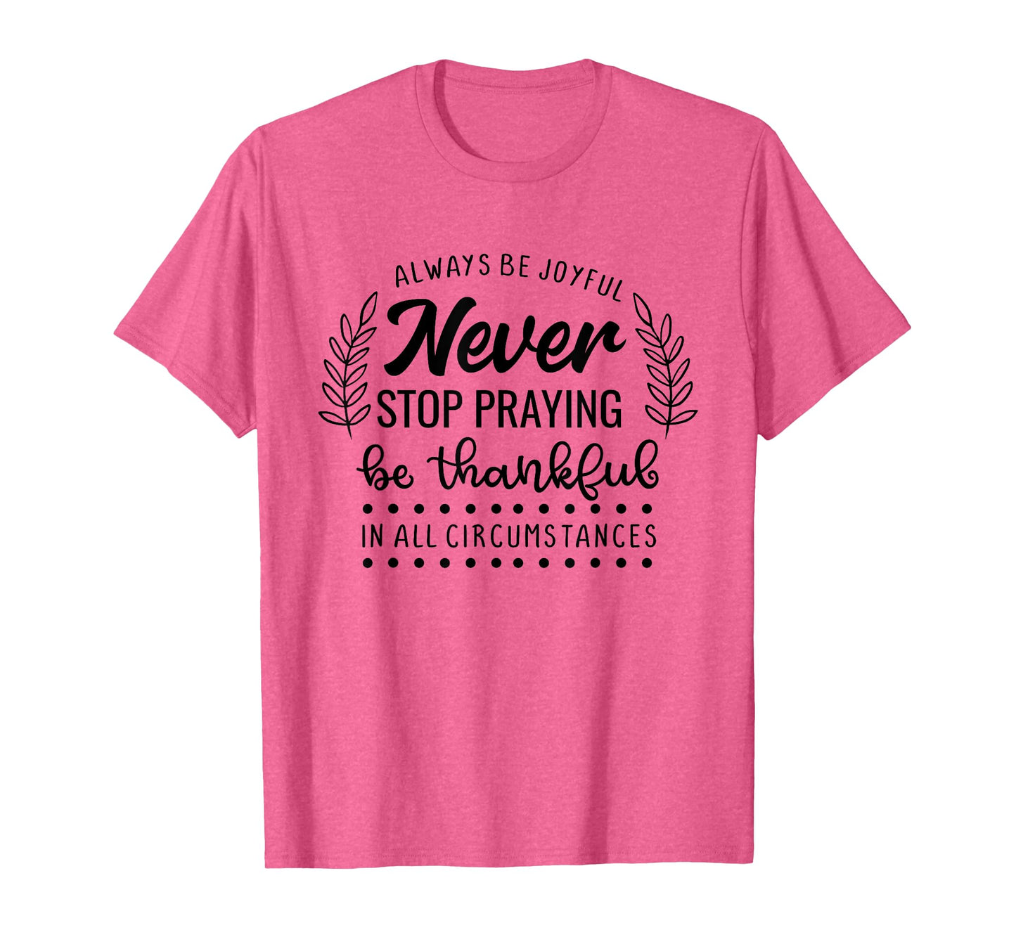 Never Stop Praying Be Thankful Christian Quote T-Shirt