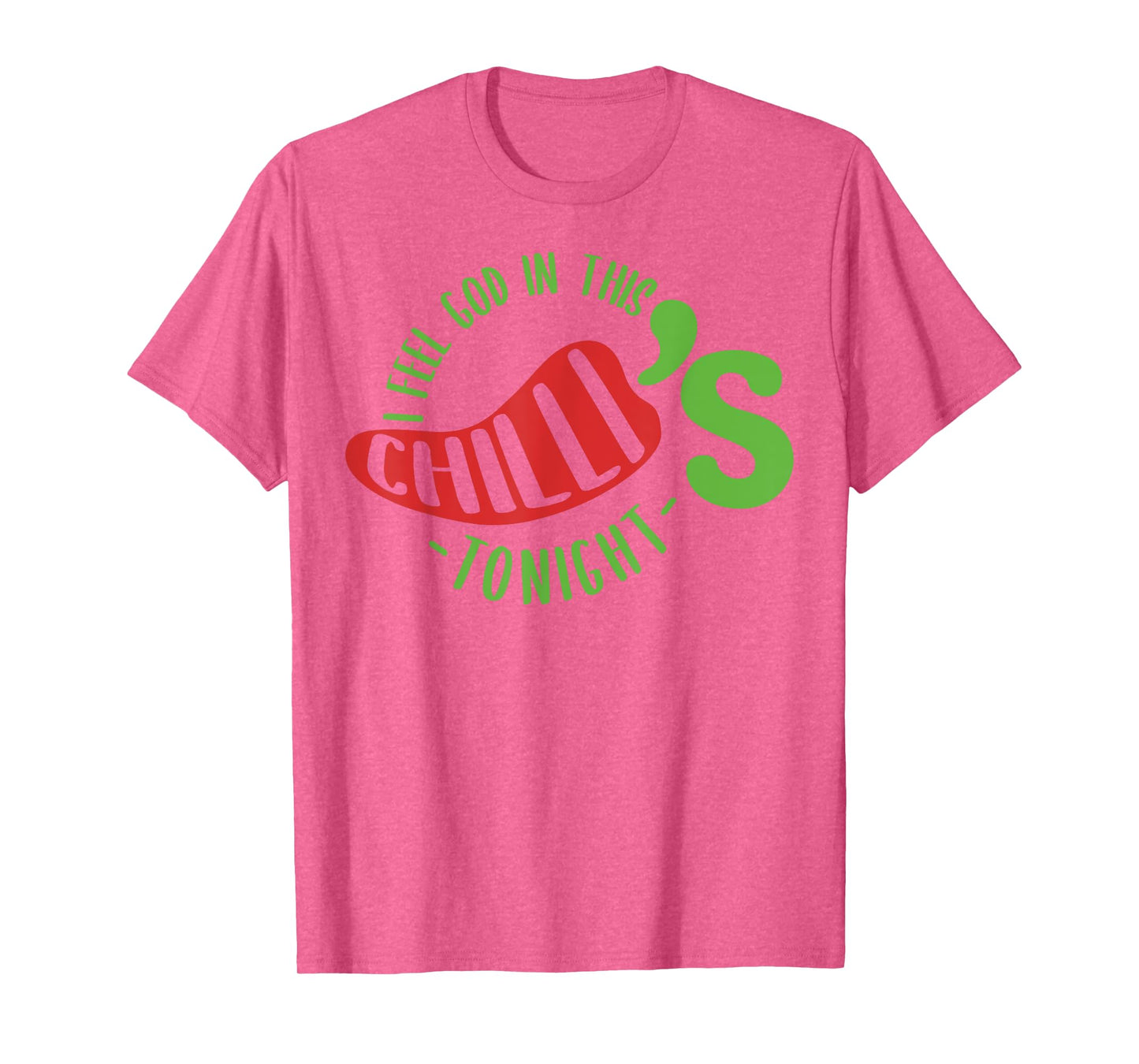 I Feel God In This Chili s Tonight. T-Shirt