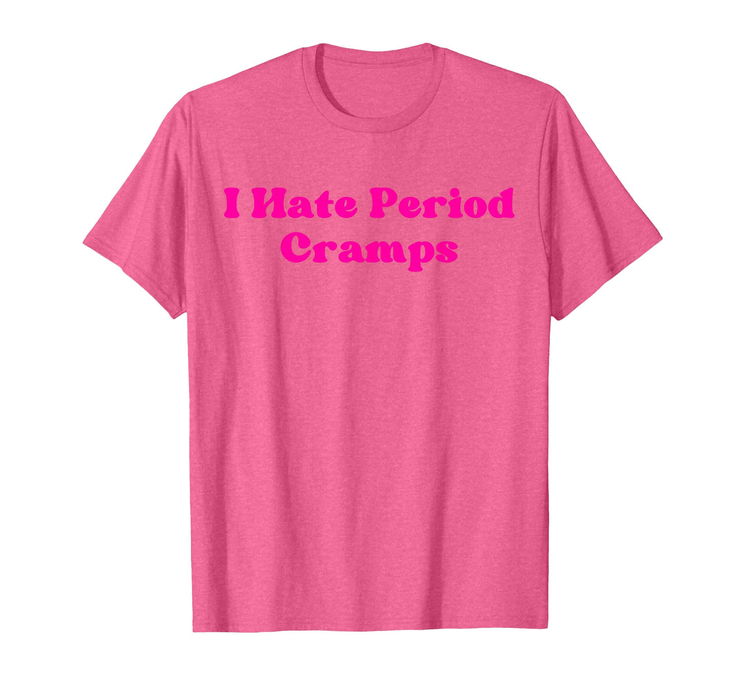 I Hate Period Cramps Funny Feminine Humor Quote T-Shirt