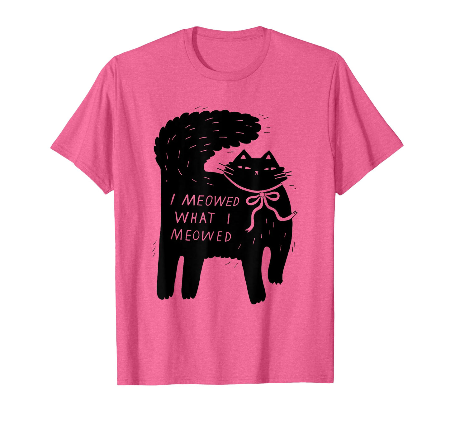 I Meowed What I Meowed Funny Cat Attitude Design T-Shirt for Men Women