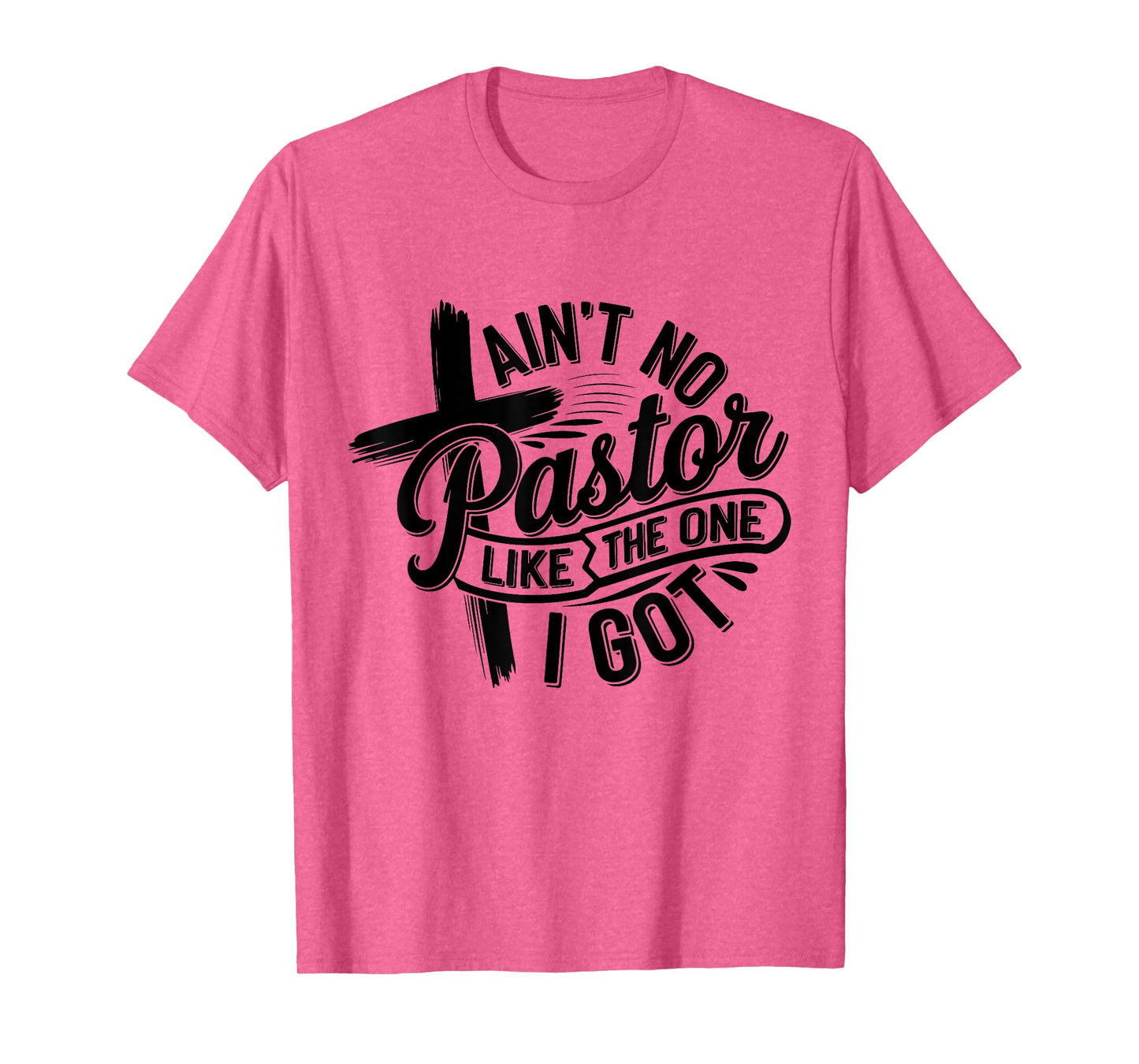 Ain't No Pastor Like The One I Got Christian Faith T-Shirt