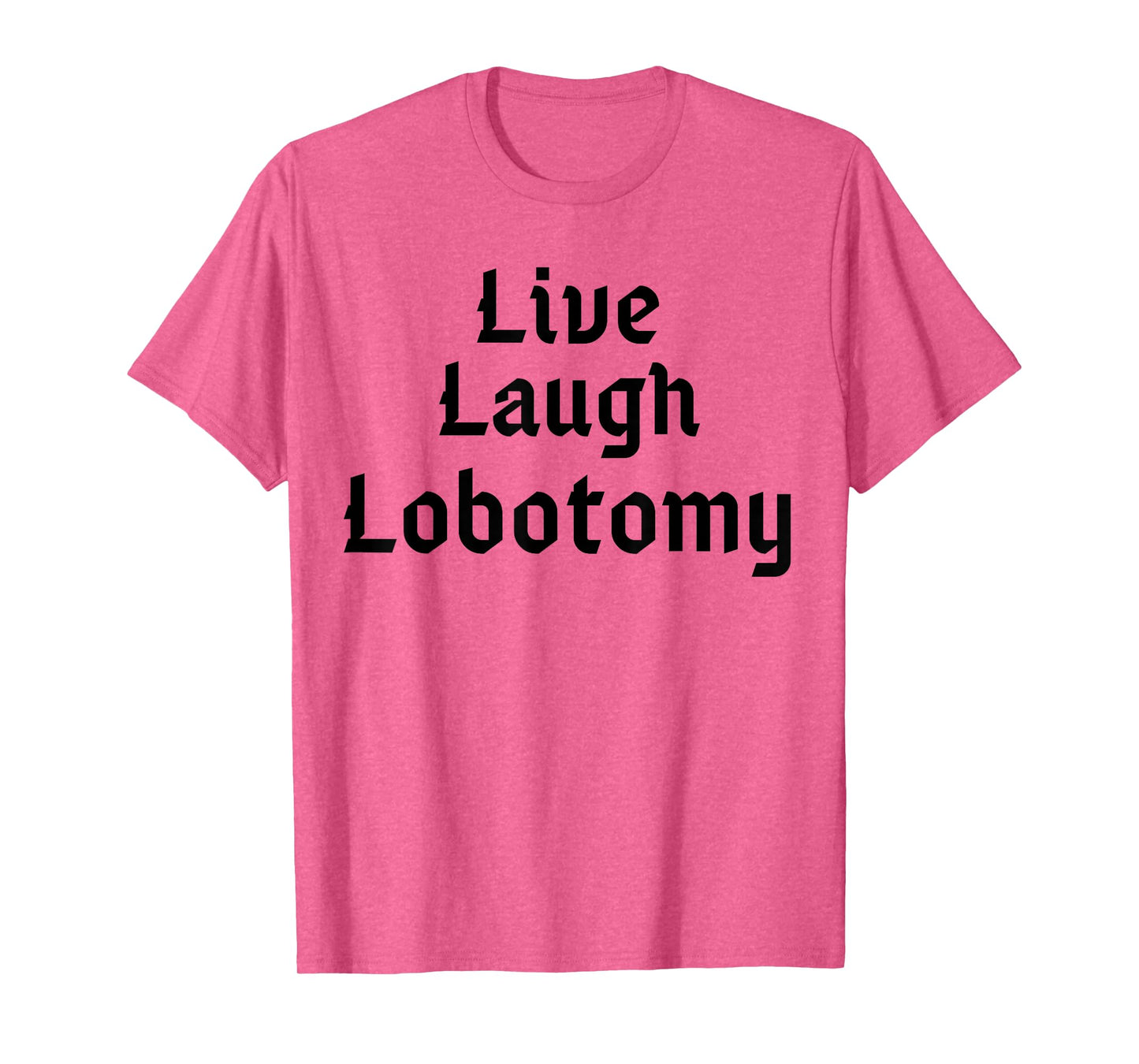 Funny Live Laugh Lobotomy Joke Adult Humor Women Men Saying T-Shirt