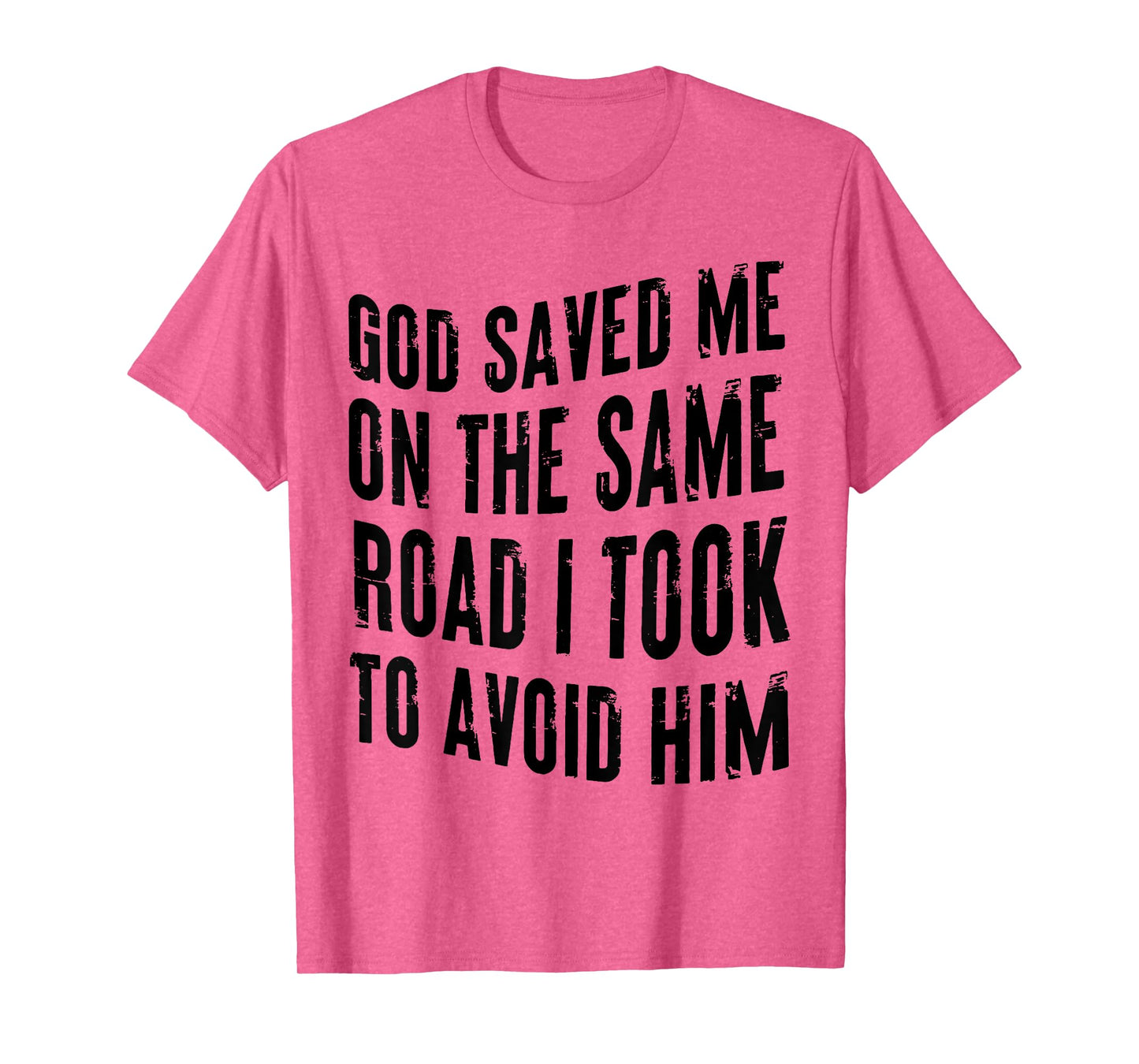 GOD SAVED ME ON THE SAME ROAD I TOOK TO AVOID HIM T-Shirt