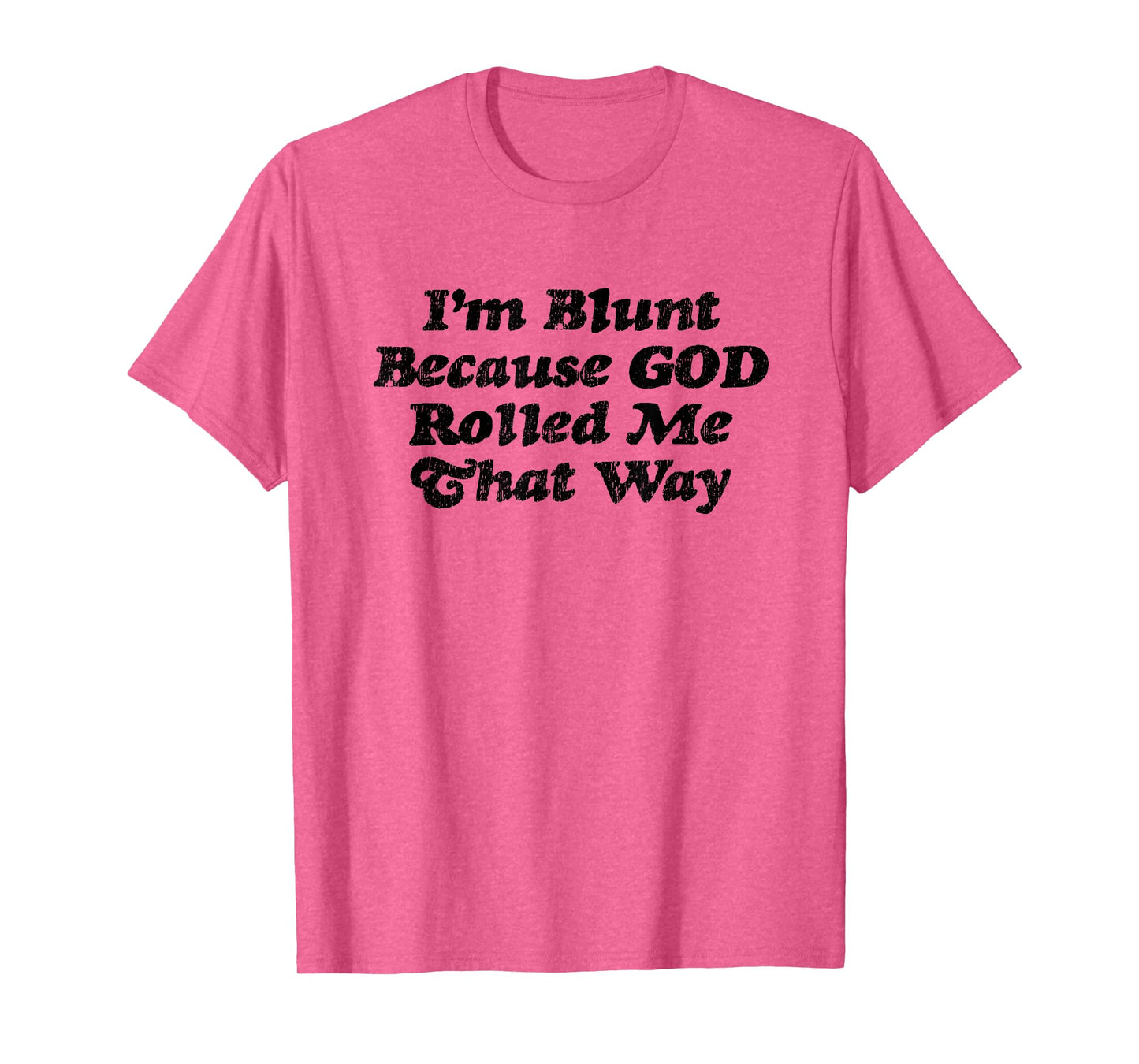I'm Blunt Because God Rolled Me That Way - Funny Marijuana - T-Shirt