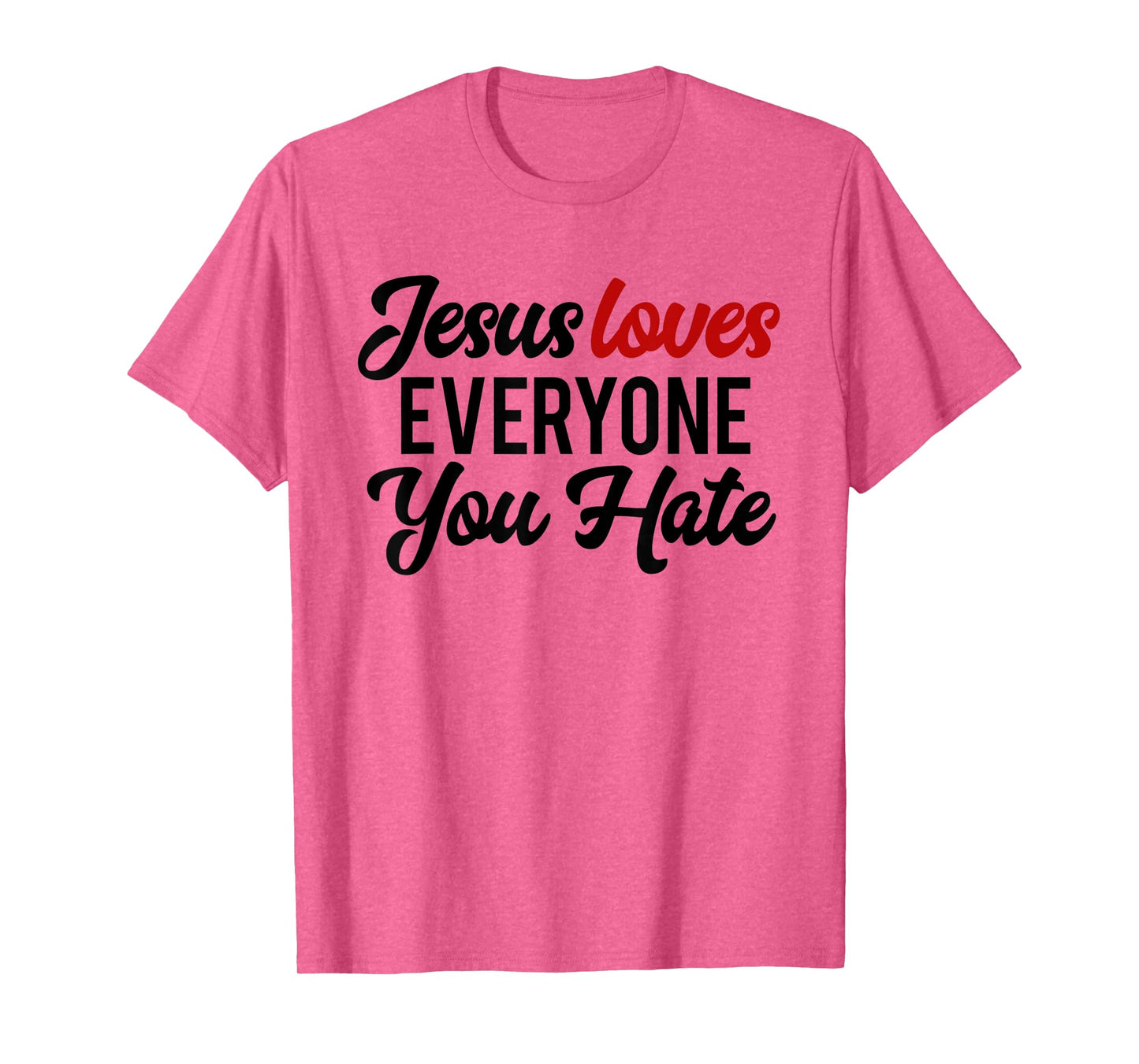 Funny Jesus Loves Everyone You Hate Religious Christian T-Shirt