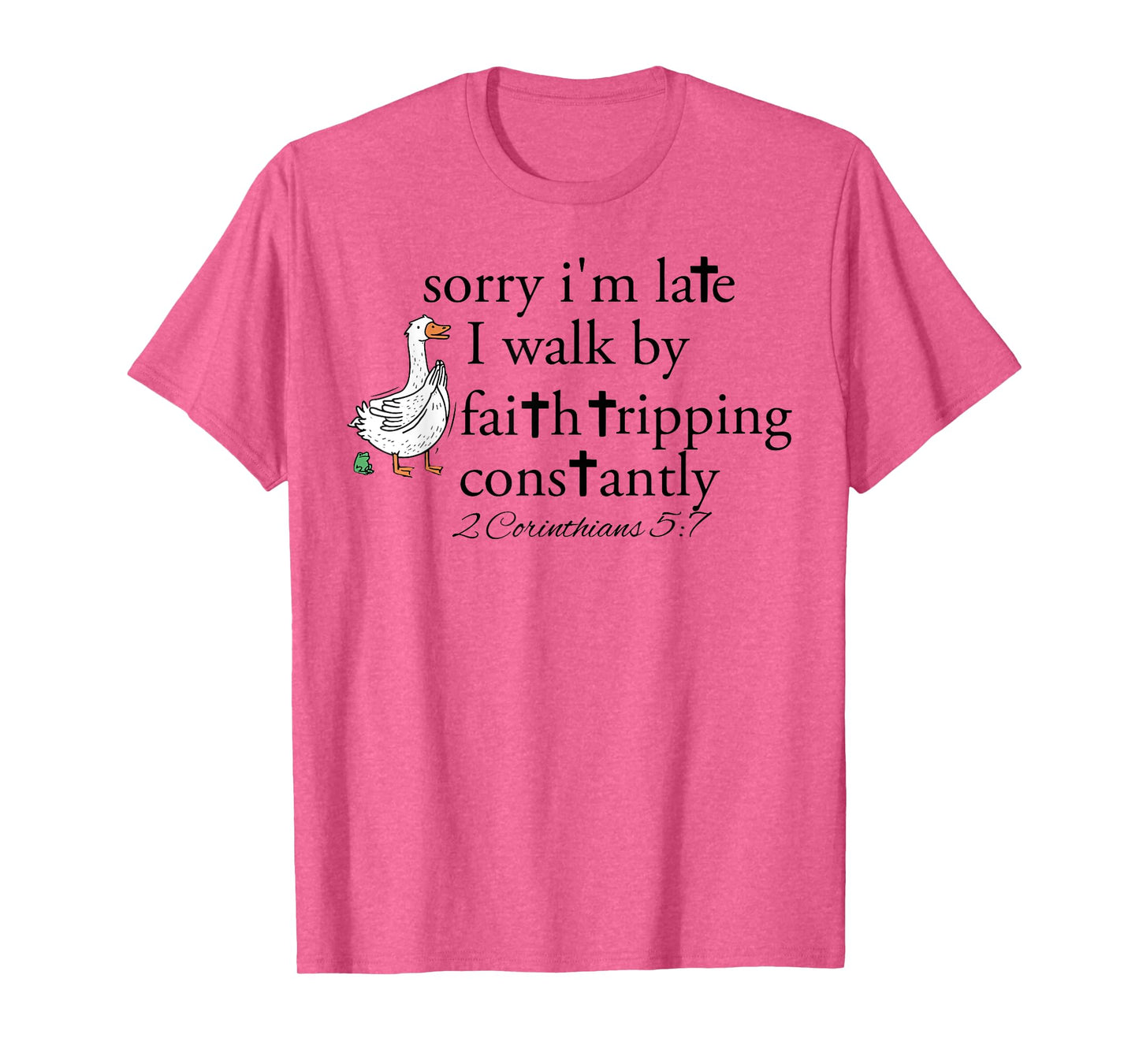 Sorry I'm Late I Walk by Faith Tripping Constantly Christian T-Shirt