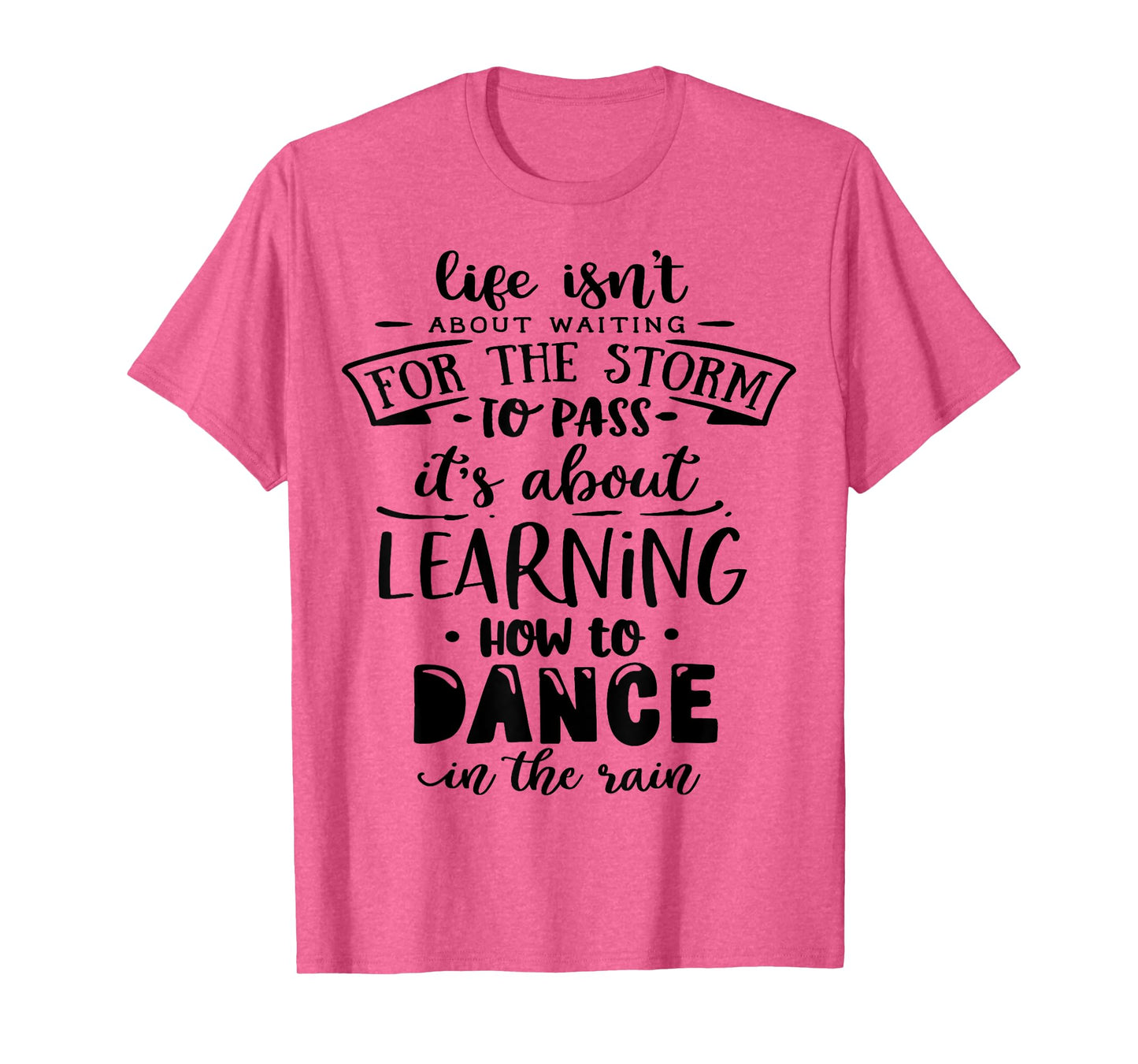 Life is about how to dance in the Rain God Motivation Faith T-Shirt