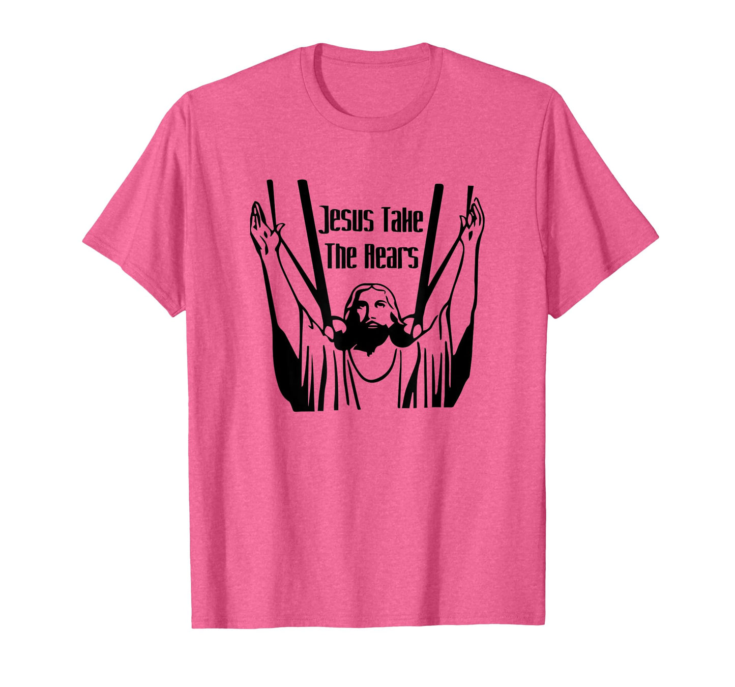 Funny Jesus Take The Rears God Believe Christian Gift T-Shirt