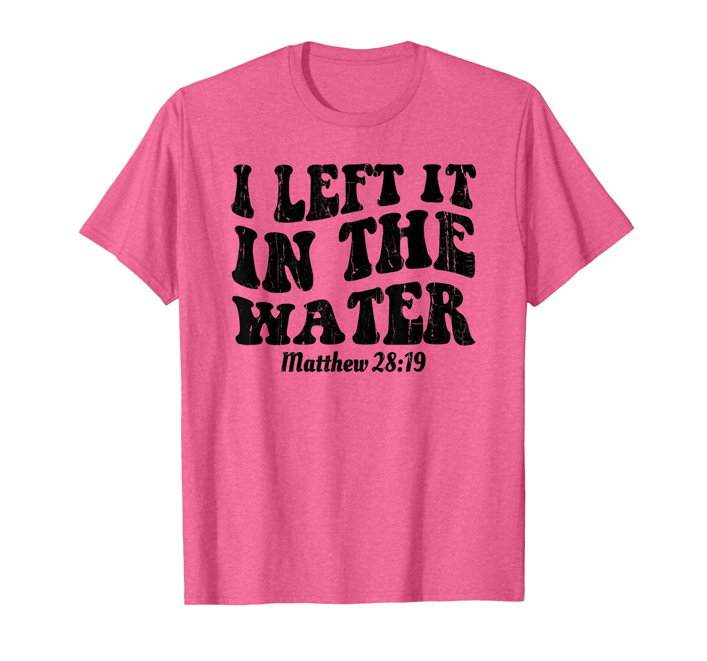I Left It In The Water, Matthew 28 19, Religious, Christian T-Shirt