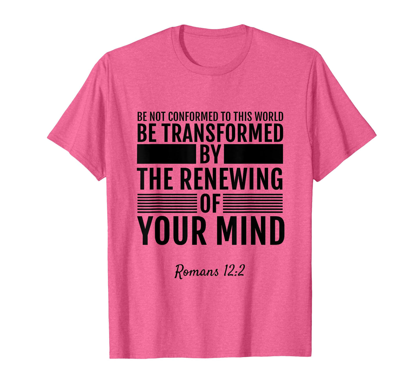 Romans 12:2 Be Not Conformed To This World T-Shirt Tee Shirt T-Shirt