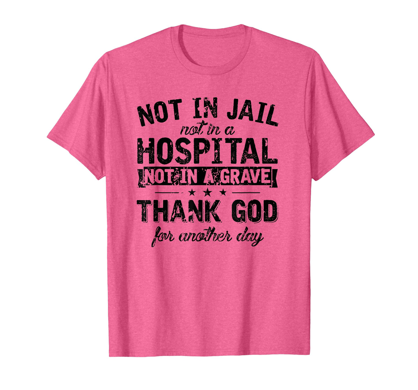 not in Jail not in a Hospital not in a Grave Thank god T-Shirt