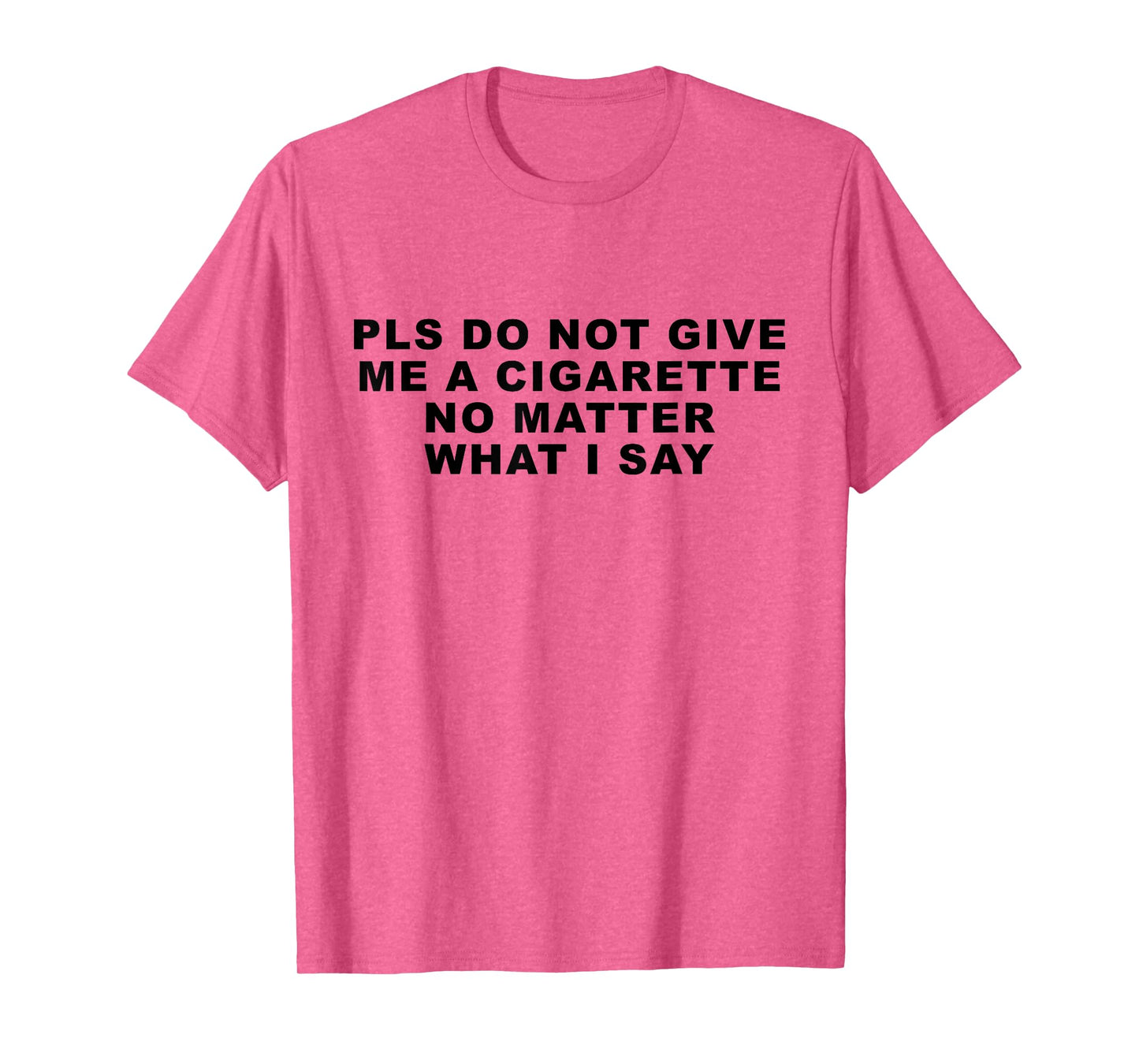 Please Do Not Give Me A Cigarette No Matter What I Say Funny T-Shirt