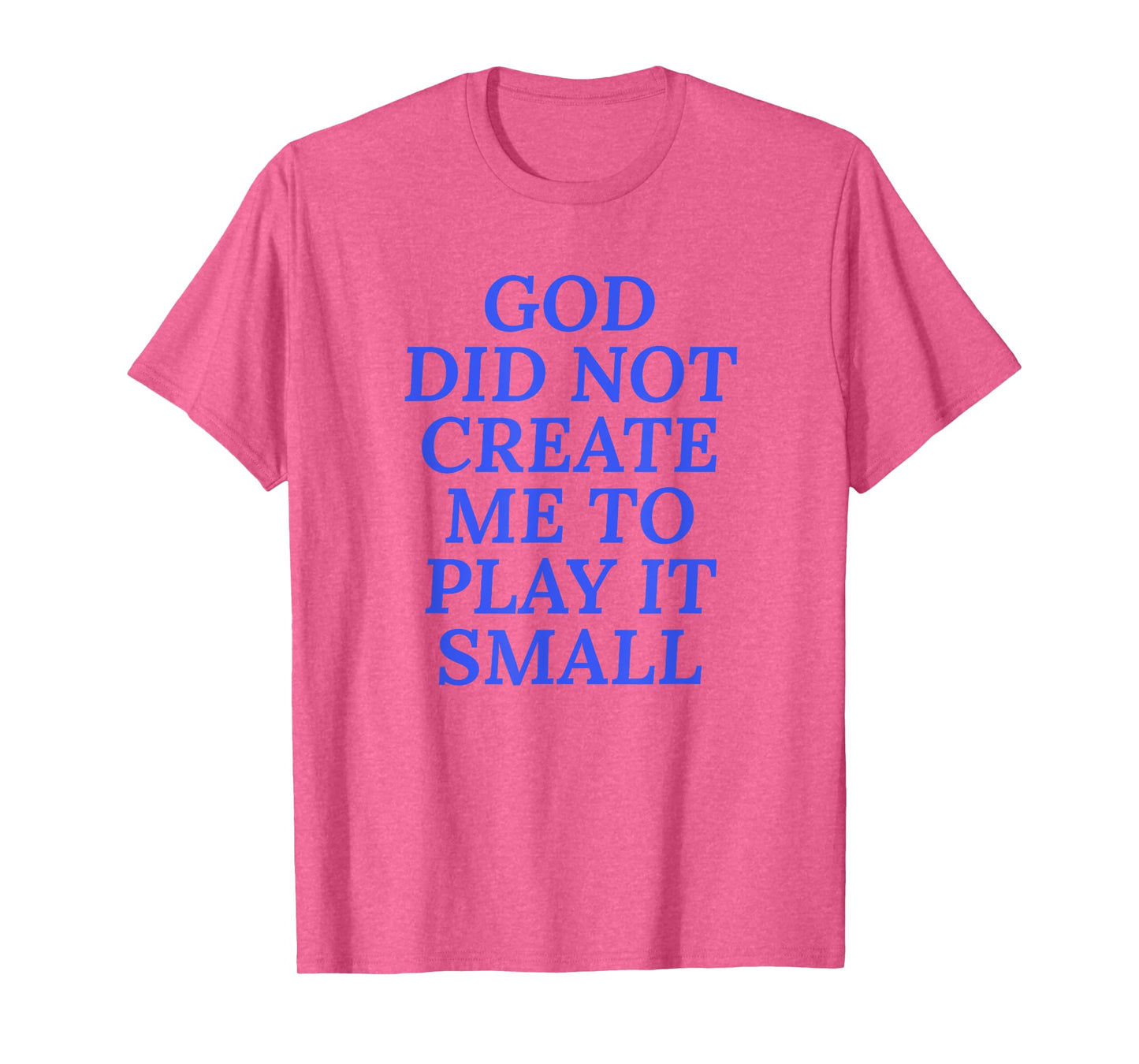 God Did Not Create Me To Play It Small - Christian Faith T-Shirt